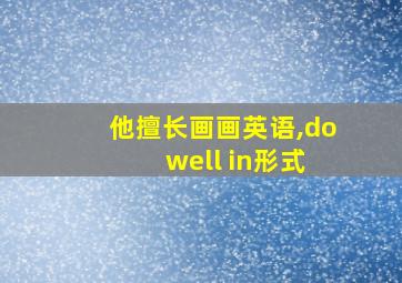 他擅长画画英语,do well in形式